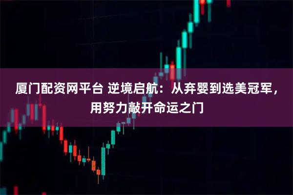 厦门配资网平台 逆境启航：从弃婴到选美冠军，用努力敲开命运之门